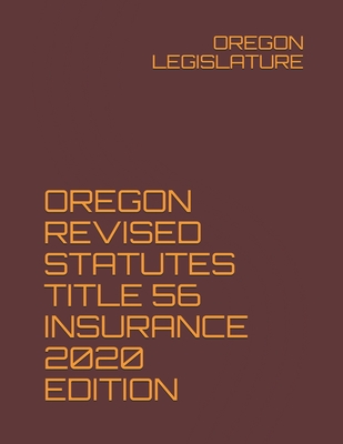 Oregon Revised Statutes Title 56 Insurance 2020 Edition - Legislature, Oregon