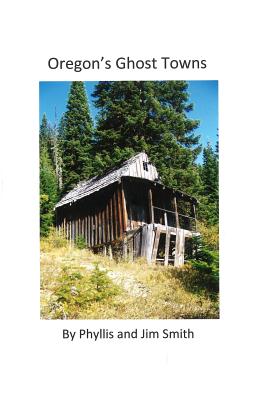 Oregon's Ghost Towns - Smith, Phyllis/J, and Smith, James/L