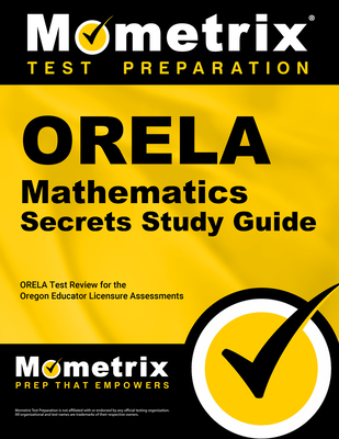 Orela Mathematics Secrets Study Guide: Orela Test Review for the Oregon Educator Licensure Assessments - Mometrix Oregon Teacher Certification Test Team (Editor)