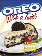 Oreo with a Twist: 75 Easy Recipes & Fun-To-Make Food Crafts - Meredith Books