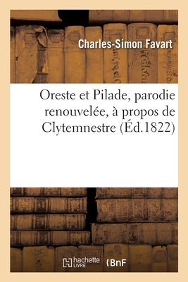 Oreste et Pilade, parodie renouvel?e, ? propos de Clytemnestre - Favart, Charles-Simon, and D' Artois, Armand, and Francis