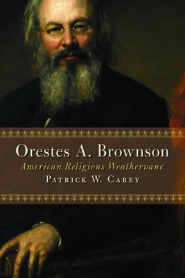 Orestes A. Brownson: American Religious Weathervane - Carey, Patrick W