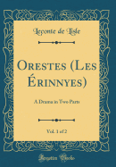 Orestes (Les Erinnyes), Vol. 1 of 2: A Drama in Two Parts (Classic Reprint)