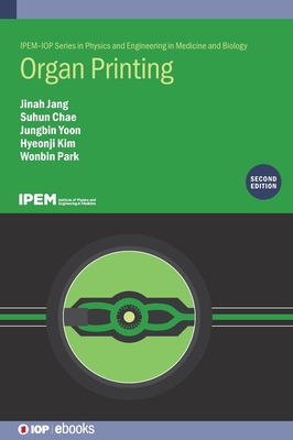 Organ Printing (Second Edition) - Jang, Jinah, and Chae, Suhun, and Yoon, Jungbin