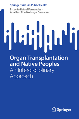 Organ Transplantation and Native Peoples: An Interdisciplinary Approach - Fernandes, Estevo Rafael, and Nobrega Cavalcanti, Ana Karoline