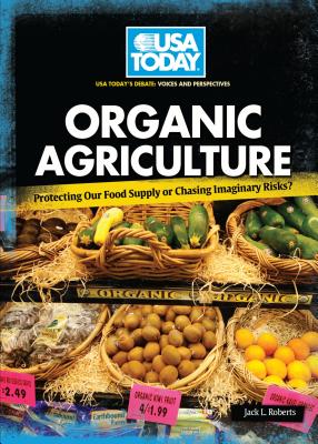 Organic Agriculture: Protecting Our Food Supply or Chasing Imaginary Risks? - Roberts, Jack L