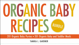 Organic Baby Recipes Bundle: 201 Organic Baby Purees; 201 Organic Baby and Toddler Meals