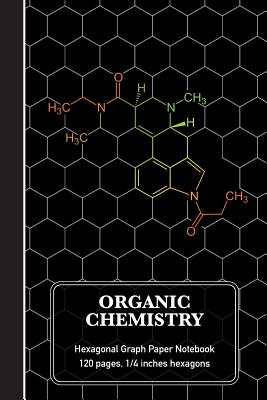Organic Chemistry Hexagonal Graph Paper Notebook: LSD Molecule Science Composition Notebook (120 pages, 6 x 9, 1/4 inch hexagons) - Science, Sardine Designs