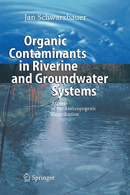 Organic Contaminants in Riverine and Groundwater Systems: Aspects of the Anthropogenic Contribution - Schwarzbauer, Jan