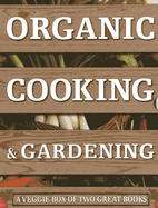 Organic Cooking & Gardening: A Veggie Box of Two Great Books: The Ultimate Boxed Book Set for the Organic Cook and Gardener: How to Grow Your Own Healthy Produce and Use it to Create Wholesome Meals for Your Family