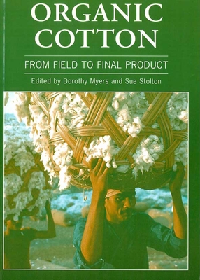 Organic Cotton: From Field to Final Product - Myers, Dorothy, and Stolton, Sue