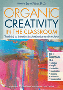 Organic Creativity in the Classroom: Teaching to Intuition in Academics and the Arts