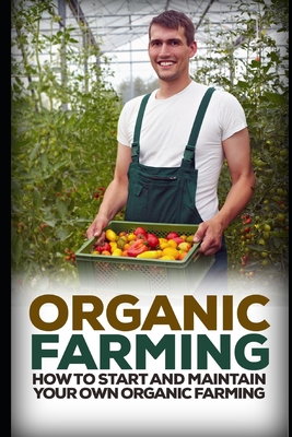 Organic Farming: How to Start and Maintain Your Own Organic Farm - Sykes, David