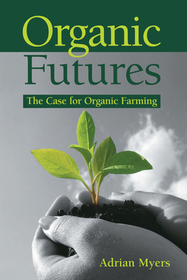 Organic Futures: The Case for Organic Farming - Myers, Adrian