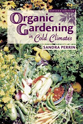 Organic Gardening in Cold Climates - Perrin, Sandra