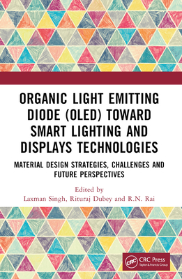 Organic Light Emitting Diode (OLED) Toward Smart Lighting and Displays Technologies: Material Design Strategies, Challenges and Future Perspectives - Singh, Laxman (Editor), and Dubey, Rituraj (Editor), and Rai, R N (Editor)