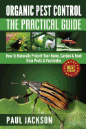 Organic Pest Control the Practical Guide: How to Naturally Protect Your Home, Garden & Food from Pests & Pesticides