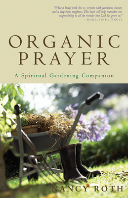 Organic Prayer: A Spiritual Gardening Companion - Roth, Nancy