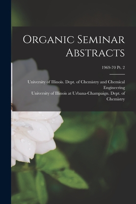 Organic Seminar Abstracts; 1969-70 pt. 2 - University of Illinois (Urbana-Champa (Creator), and University of Illinois at Urbana-Cham (Creator)