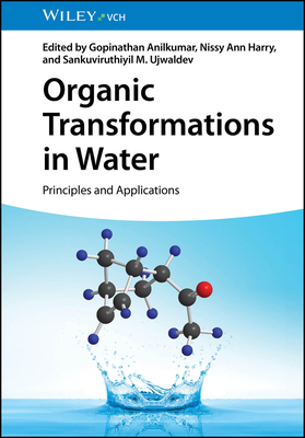 Organic Transformations in Water: Principles and Applications - Anilkumar, Gopinathan (Editor), and Harry, Nissy Ann (Editor), and Ujwaldev, Sankuviruthiyil M. (Editor)