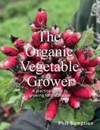 Organic Vegetable Grower: A Practical Guide to Growing for the Market