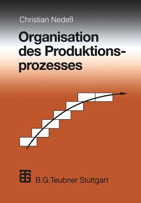 Organisation Des Produktionsprozesses - Nede?, Christian, and Hauer, Christian (Contributions by), and K?selau, Joachim (Contributions by)