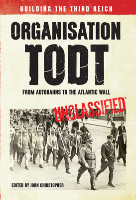 Organisation Todt: From Autobahns to Atlantic Wall: Building the Third Reich - Christopher, John