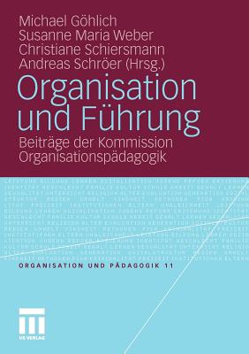 Organisation Und Fuhrung: Beitrage Der Kommission Organisationspadagogik - Ghlich, Michael (Editor), and Weber, Susanne Maria (Editor), and Schiersmann, Christiane (Editor)