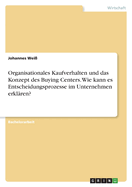 Organisationales Kaufverhalten und das Konzept des Buying Centers. Wie kann es Entscheidungsprozesse im Unternehmen erkl?ren?