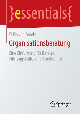 Organisationsberatung: Eine Einfhrung Fr Berater, Fhrungskrfte Und Studierende - Von Ameln, Falko