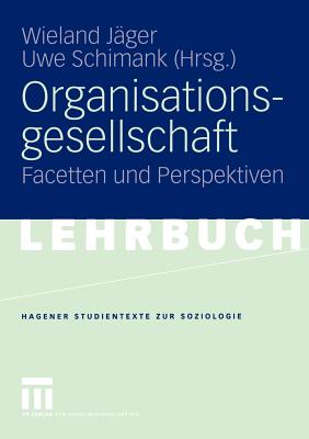 Organisationsgesellschaft: Facetten Und Perspektiven - J?ger, Wieland (Editor), and Schimank, Uwe (Editor)