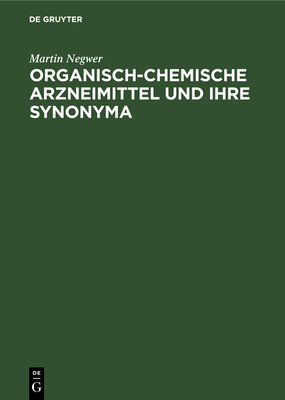 Organisch-Chemische Arzneimittel Und Ihre Synonyma: (Eine Tabellarische bersicht) - Negwer, Martin