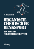 Organisch-Chemischer Denksport: Ein Seminar Fur Fortgeschrittene Mit Aufgaben Zur Naturstoffsynthese, Mechanistik Und Physikalischen Organischen Chemie