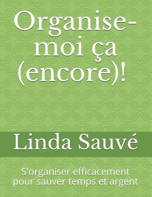 Organise-Moi CA (Encore)!: S'Organiser Efficacement Pour Sauver Temps Et Argent - Sauve, Linda