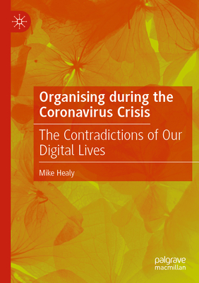 Organising during the Coronavirus Crisis: The Contradictions of Our Digital Lives - Healy, Mike