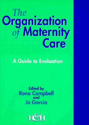 Organising Maternity Care: Guide to Evaluation - Campbell, Rona (Editor), and Garcia, Jo (Editor)