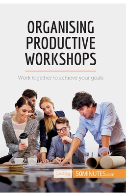 Organising Productive Workshops: Work together to achieve your goals - 50minutes