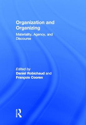 Organization and Organizing: Materiality, Agency and Discourse - Robichaud, Daniel (Editor), and Cooren, Francois (Editor)