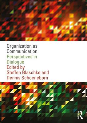 Organization as Communication: Perspectives in Dialogue - Blaschke, Steffen (Editor), and Schoeneborn, Dennis (Editor)