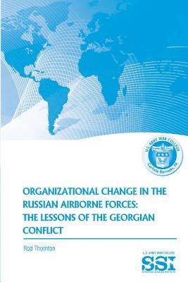 Organization Change in the Russian Airborne Forces: The Lessons of the Georgian Conflict - Thornton, Rod