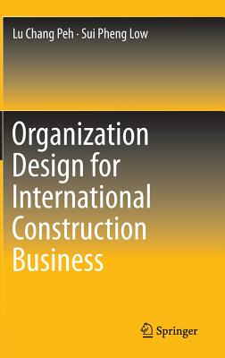 Organization Design for International Construction Business - Peh, Lu Chang, and Low, Sui Pheng