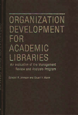 Organization Development for Academic Libraries: An Evaluation of the Management Review and Analysis Program - Johnson, Edward R, and Mann, Stuart H