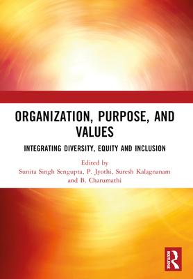 Organization, Purpose, and Values: Integrating Diversity, Equity and Inclusion - SenGupta, Sunita Singh (Editor), and Jyothi, P (Editor), and Kalagnanam, Suresh (Editor)