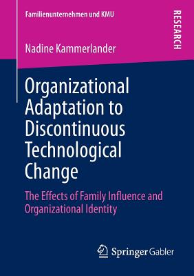 Organizational Adaptation to Discontinuous Technological Change: The Effects of Family Influence and Organizational Identity - Kammerlander, Nadine