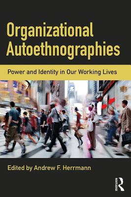 Organizational Autoethnographies: Power and Identity in Our Working Lives - Herrmann, Andrew