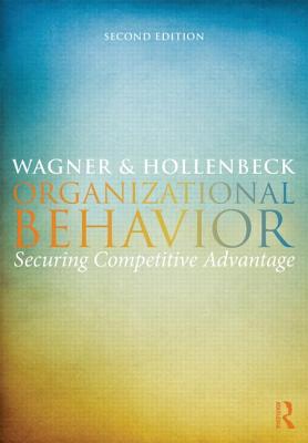 Organizational Behavior: Securing Competitive Advantage - Wagner, John A, III, and Hollenbeck, John R