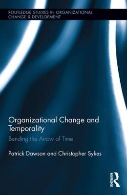 Organizational Change and Temporality: Bending the Arrow of Time - Dawson, Patrick, Professor, and Sykes, Christopher