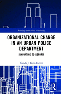 Organizational Change in an Urban Police Department: Innovating to Reform