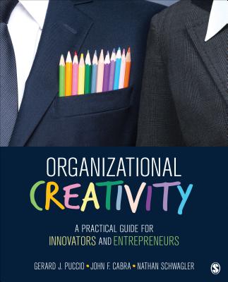 Organizational Creativity: A Practical Guide for Innovators & Entrepreneurs - Puccio, Gerard J, and Cabra, John F, and Schwagler, Nathan