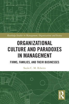 Organizational Culture and Paradoxes in Management: Firms, Families, and Their Businesses - Ribeiro, Saulo C M
